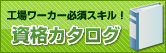 工場ワーカー必須スキル!資格カタログ 工場ワーカー必須スキル!資格カタログ