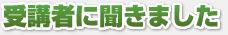 受講者に聞きました