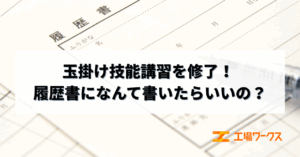 玉掛け技能講習を修了！ 履歴書になんて書いたらいいの？