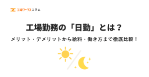 【完全ガイド】工場勤務の「日勤」とは？メリット・デメリットから給料・働き方まで徹底比較！