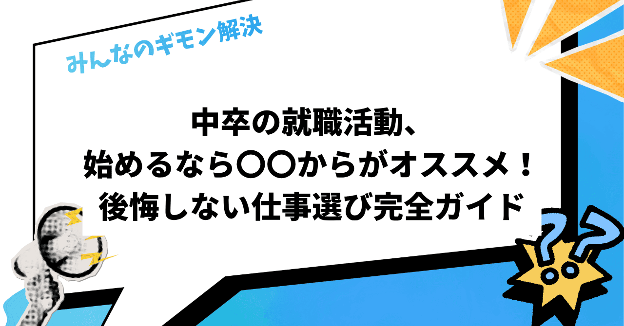 中卒の就職活動、始めるなら〇〇からがオススメ！後悔しない仕事選び完全ガイド