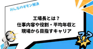 工場長とは？仕事内容や役割・平均年収と現場から目指すキャリア