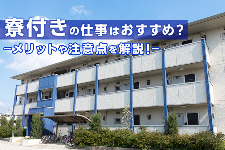 寮付きの仕事はおすすめ？メリットや注意点を解説！