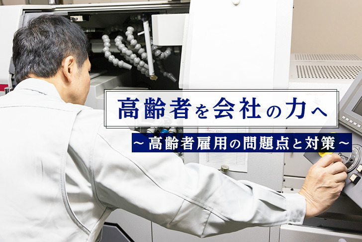 高齢者を会社の力へ～高齢者雇用の問題点と対策～