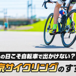 休みの日こそ自転車で出かけない？ 東京サイクリングのすすめ