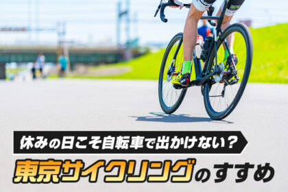 休みの日こそ自転車で出かけない？ 東京サイクリングのすすめ